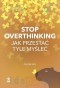 Stop overthinking. Jak przestać tyle myśleć